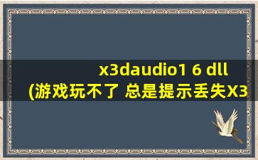 x3daudio1 6 dll(游戏玩不了 总是提示丢失X3Daudio1_7.dll 该怎么解决)